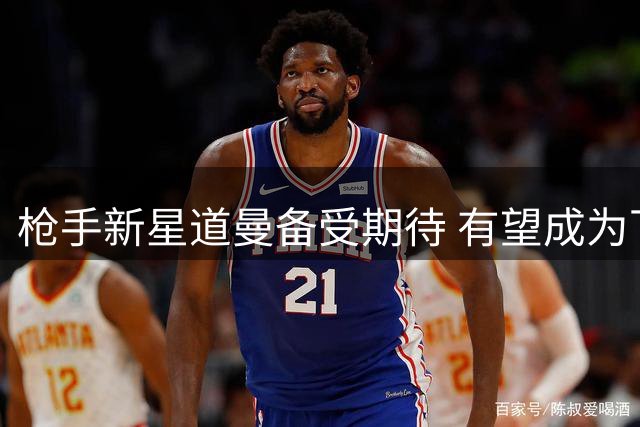 枪手新星道曼备受期待 有望成为下个超级巨星